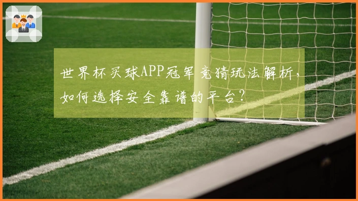 世界杯买球APP冠军竞猜玩法解析，如何选择安全靠谱的平台？