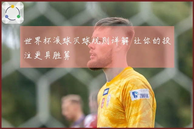 世界杯滚球买球规则详解 让你的投注更具胜算