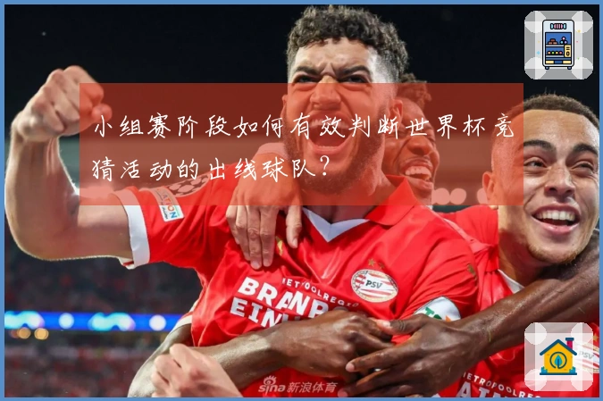 小组赛阶段如何有效判断世界杯竞猜活动的出线球队？
