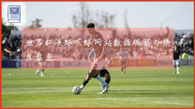 世界杯滚球买球网站数据观察与热度盘点