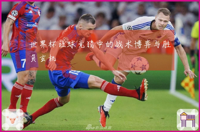 世界杯让球竞猜中的战术博弈与胜负玄机