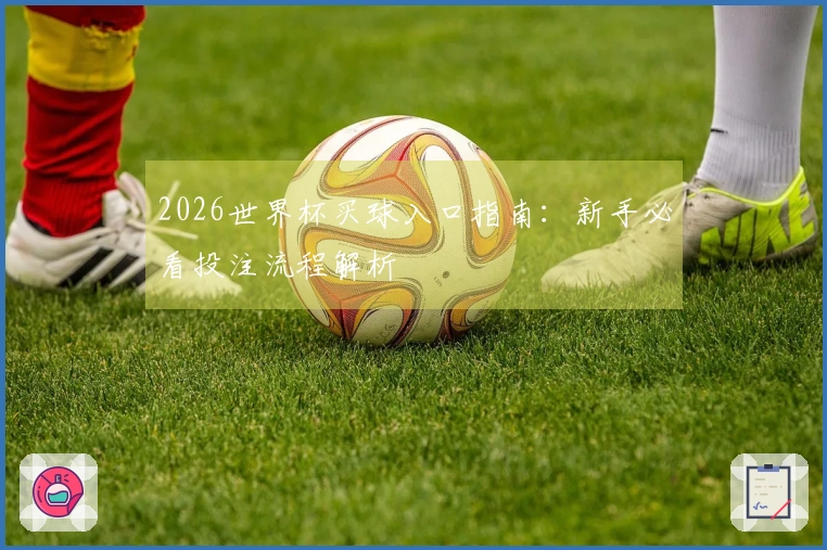 2026世界杯买球入口指南：新手必看投注流程解析